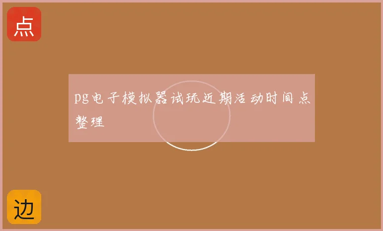 pg电子模拟器试玩近期活动时间点整理